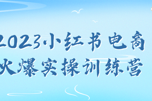 2023小红书电商火爆实操训练营