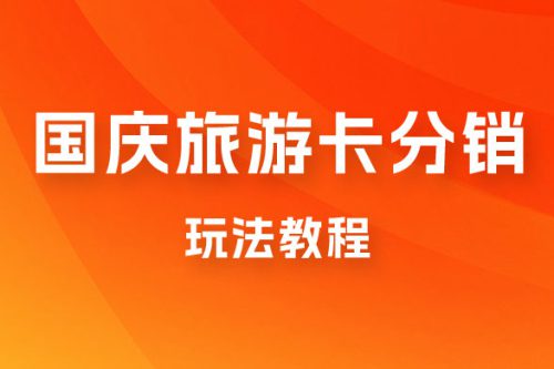 九月必做国庆节旅游卡最新分销玩法教程，最高月入 5W+，全国可做，免费代理