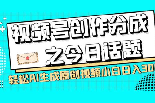 视频号创作分成：探讨当下热门话题，两种方法让你轻松使用AI生成原创视频，即使是新手也能每天赚取300元以上