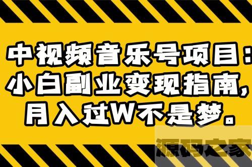 中视频音乐号项目小白副业变现指南，月入过万轻松实现