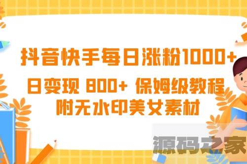 每日涨粉1000+，日收入达800+的抖音快手保姆级教程（附美女素材无水印）