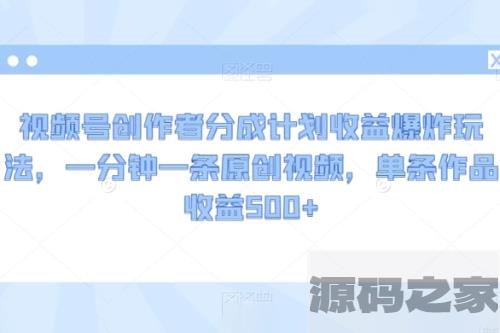 视频号创作者分成计划：收益爆炸玩法，一分钟一条原创视频，单条作品收益突破500+