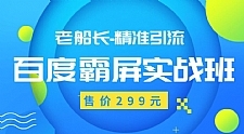 最新老船长百度霸屏教程 精准引流操作产品日赚300-500元（价值299元）